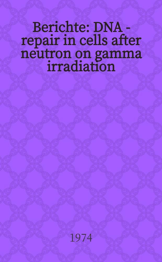 Berichte : DNA - repair in cells after neutron on gamma irradiation