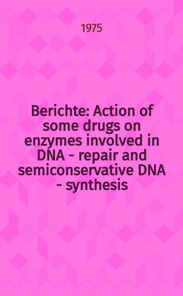 Berichte : Action of some drugs on enzymes involved in DNA - repair and semiconservative DNA - synthesis