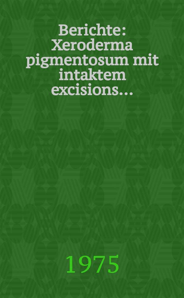 Berichte : Xeroderma pigmentosum mit intaktem excisions...