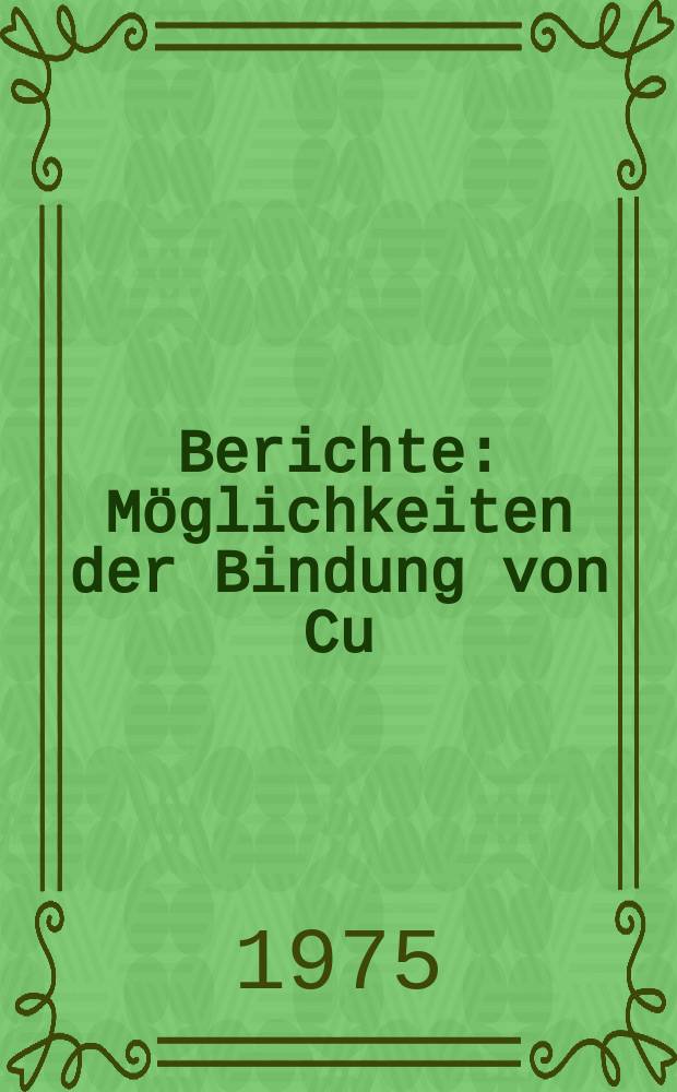 Berichte : Möglichkeiten der Bindung von Cu(II) - Ionen...