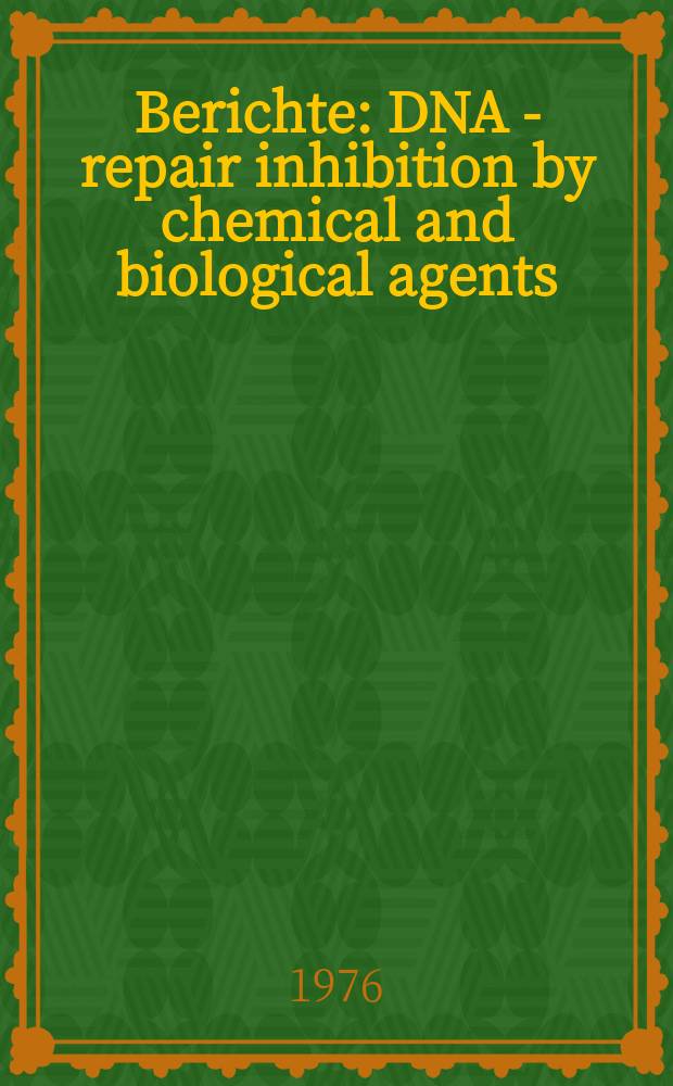 Berichte : DNA - repair inhibition by chemical and biological agents