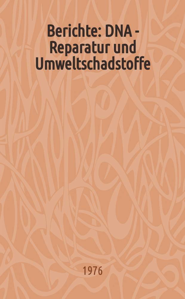 Berichte : DNA - Reparatur und Umweltschadstoffe