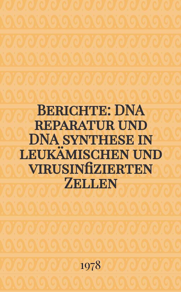 Berichte : DNA reparatur und DNA synthese in leukämischen und virusinfizierten Zellen