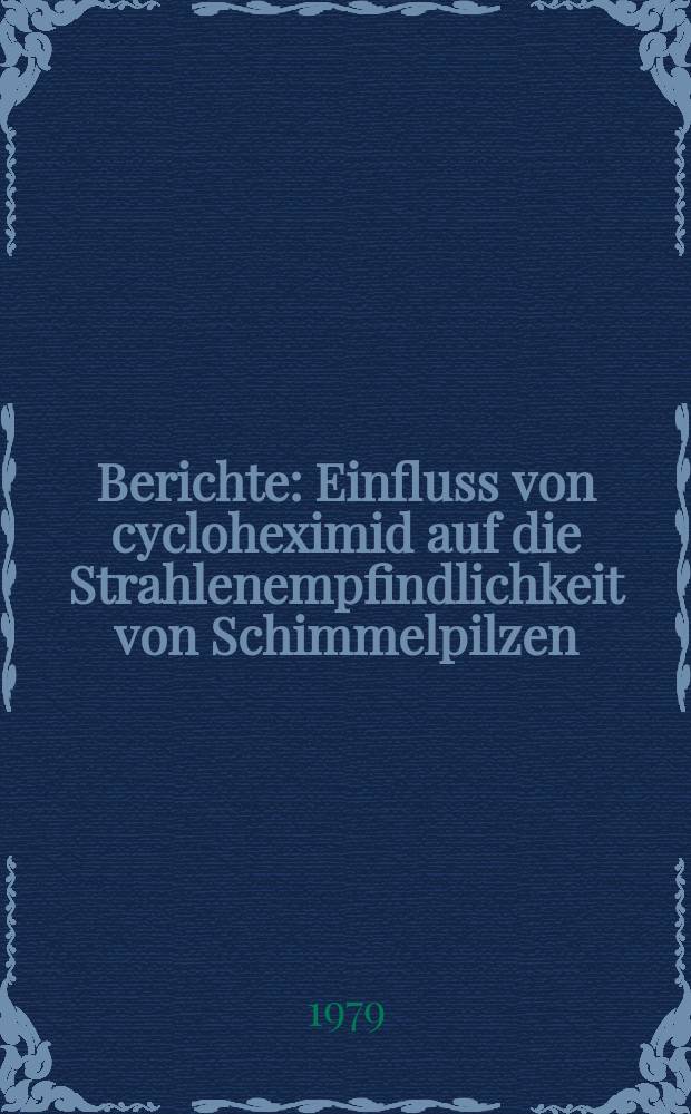 Berichte : Einfluss von cycloheximid auf die Strahlenempfindlichkeit von Schimmelpilzen