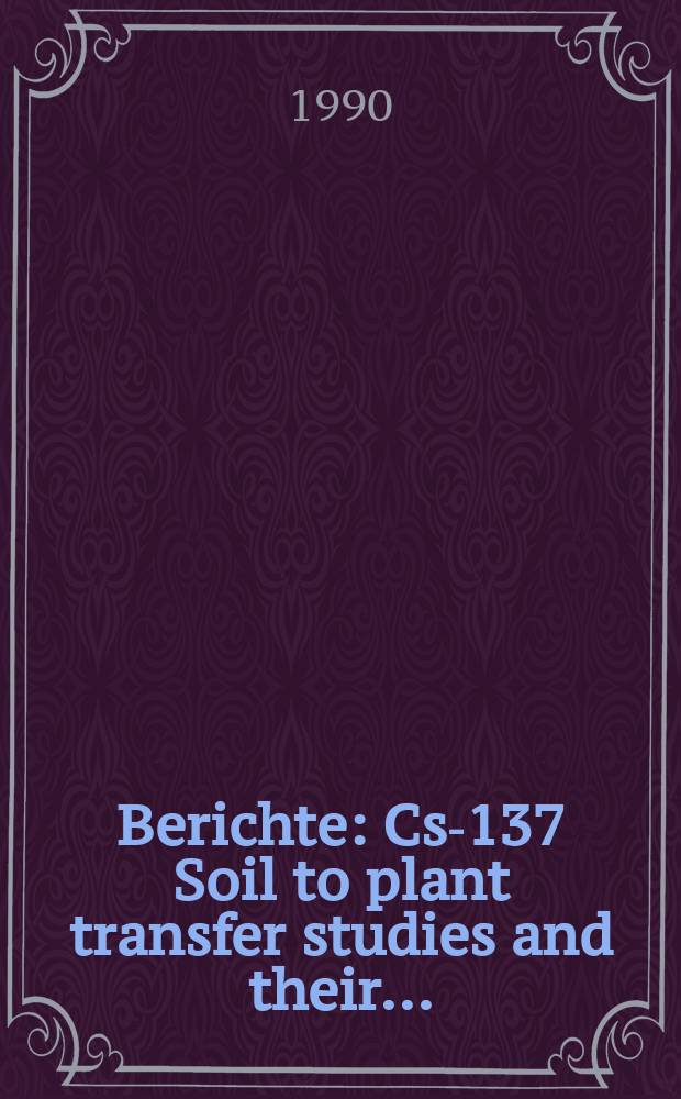 Berichte : Cs-137 Soil to plant transfer studies and their...