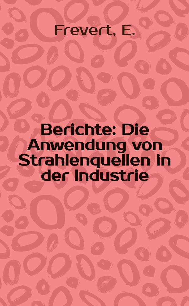 Berichte : Die Anwendung von Strahlenquellen in der Industrie