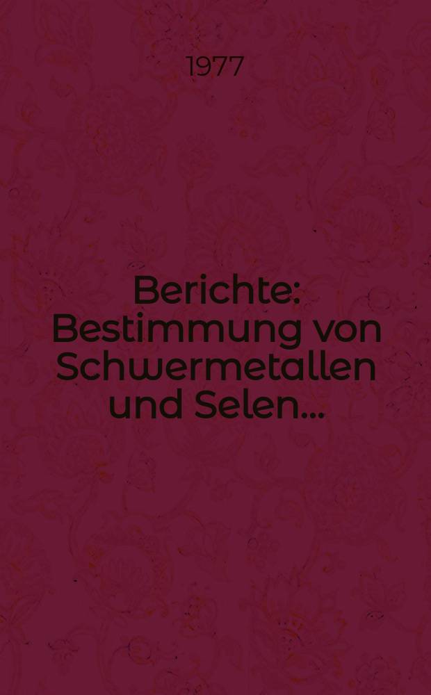 Berichte : Bestimmung von Schwermetallen und Selen...