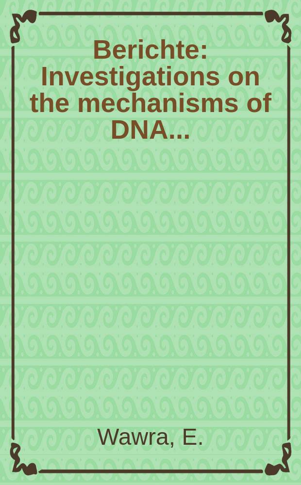 Berichte : Investigations on the mechanisms of DNA...