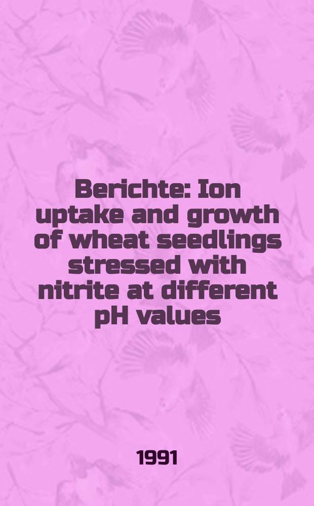 Berichte : Ion uptake and growth of wheat seedlings stressed with nitrite at different pH values