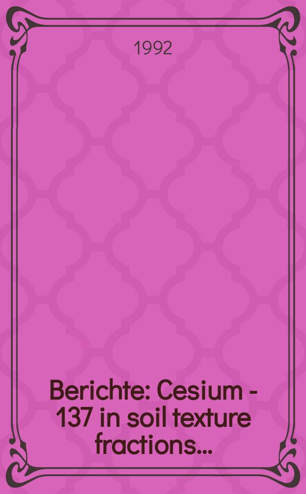 Berichte : Cesium - 137 in soil texture fractions...