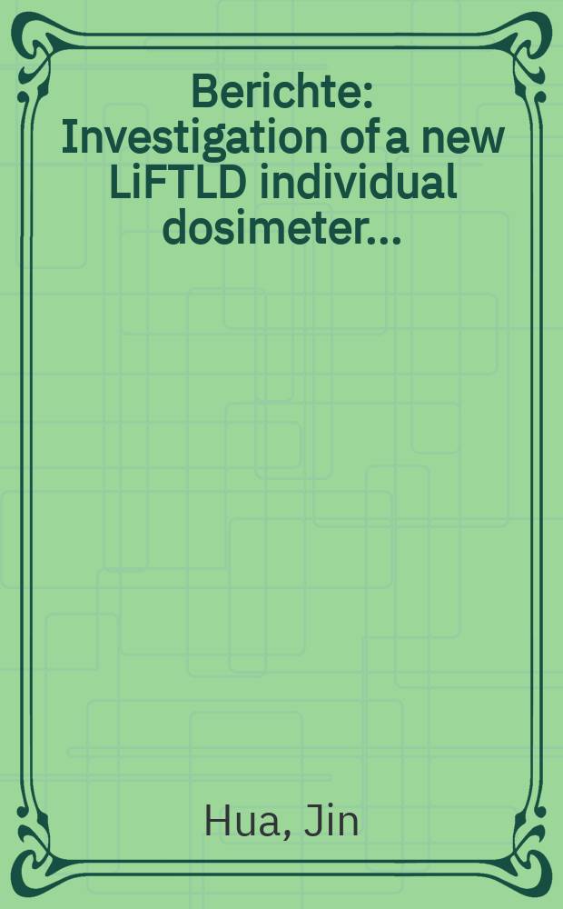 Berichte : Investigation of a new LiFTLD individual dosimeter..