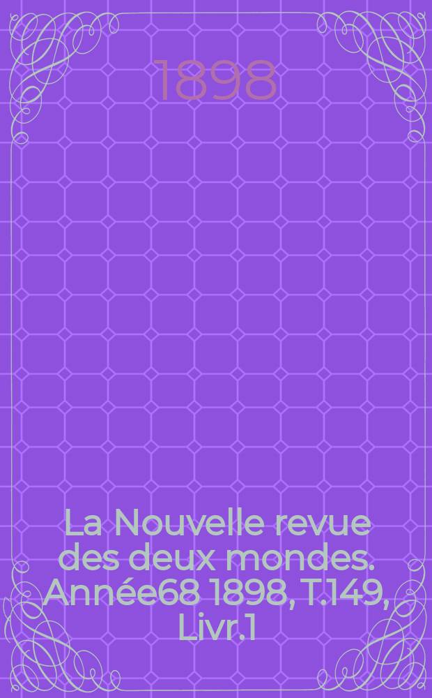 La Nouvelle revue des deux mondes. Année68 1898, T.149, Livr.1