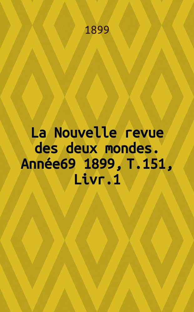 La Nouvelle revue des deux mondes. Année69 1899, T.151, Livr.1