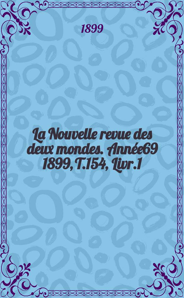 La Nouvelle revue des deux mondes. Année69 1899, T.154, Livr.1