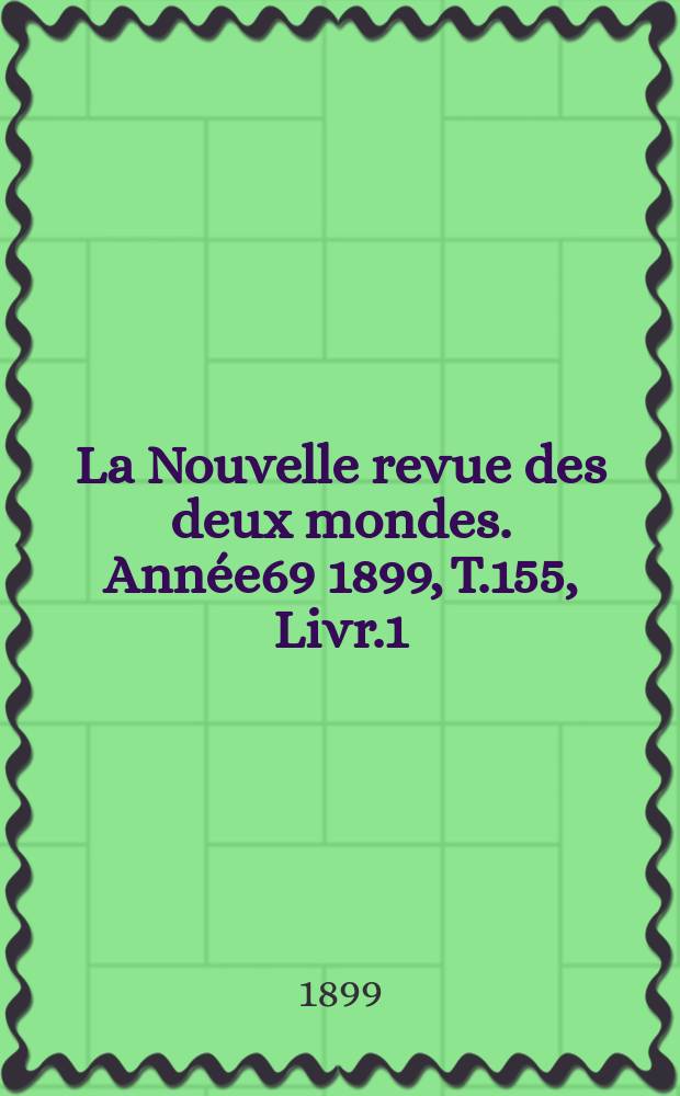 La Nouvelle revue des deux mondes. Année69 1899, T.155, Livr.1
