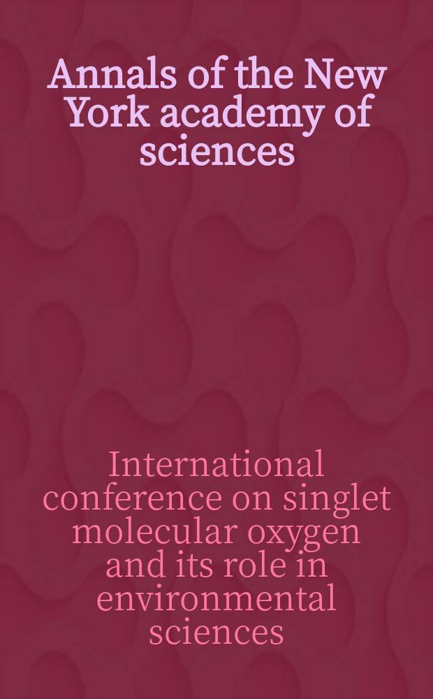 Annals of the New York academy of sciences : Late Lyceum of natural history. Vol.171, Art.1 : International conference on singlet molecular oxygen and its role in environmental sciences. New York. 1969
