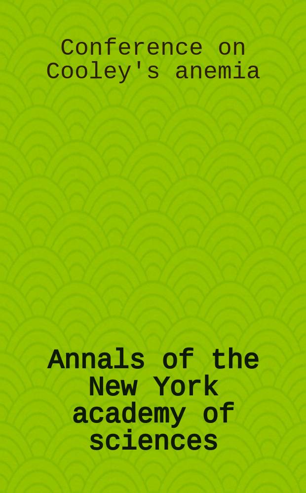 Annals of the New York academy of sciences : Late Lyceum of natural history. Vol.232 : Conference on Cooley's anemia, 3d. New York. 1973