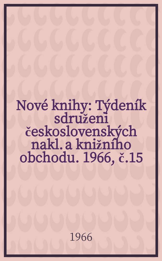 Nové knihy : Týdeník sdruženi československých nakl. a knižního obchodu. 1966, č.15
