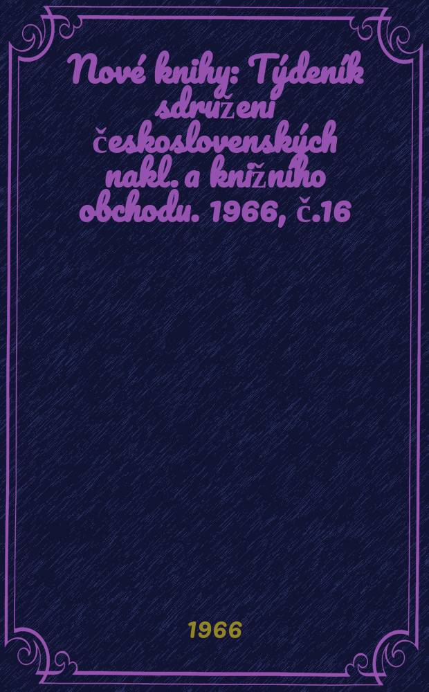 Nové knihy : Týdeník sdruženi československých nakl. a knižního obchodu. 1966, č.16
