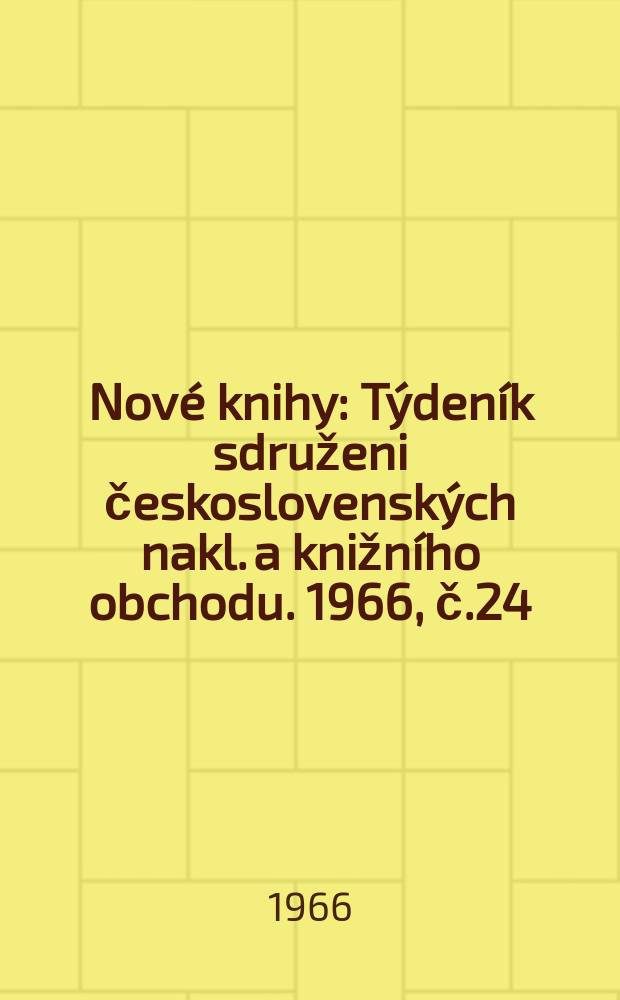 Nové knihy : Týdeník sdruženi československých nakl. a knižního obchodu. 1966, č.24