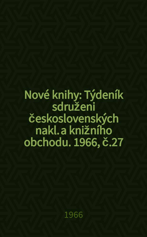 Nové knihy : Týdeník sdruženi československých nakl. a knižního obchodu. 1966, č.27