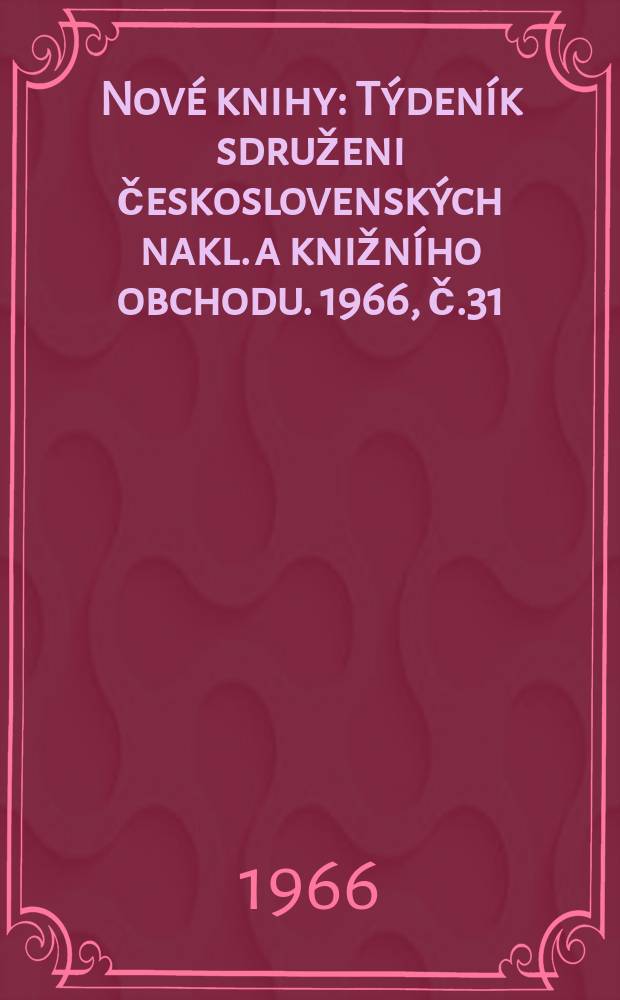 Nové knihy : Týdeník sdruženi československých nakl. a knižního obchodu. 1966, č.31