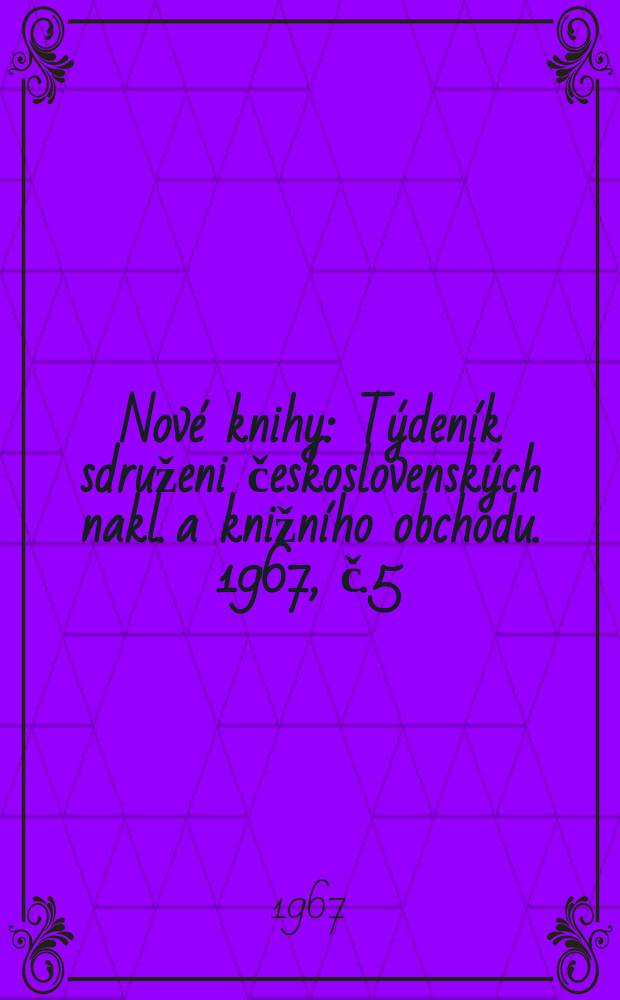 Nové knihy : Týdeník sdruženi československých nakl. a knižního obchodu. 1967, č.5