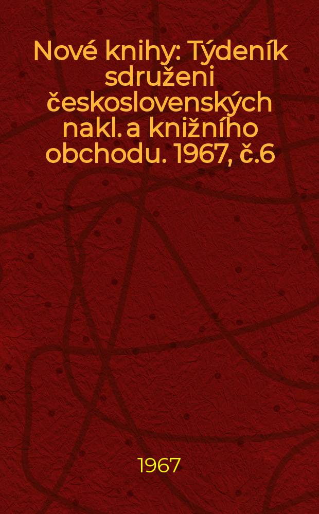 Nové knihy : Týdeník sdruženi československých nakl. a knižního obchodu. 1967, č.6