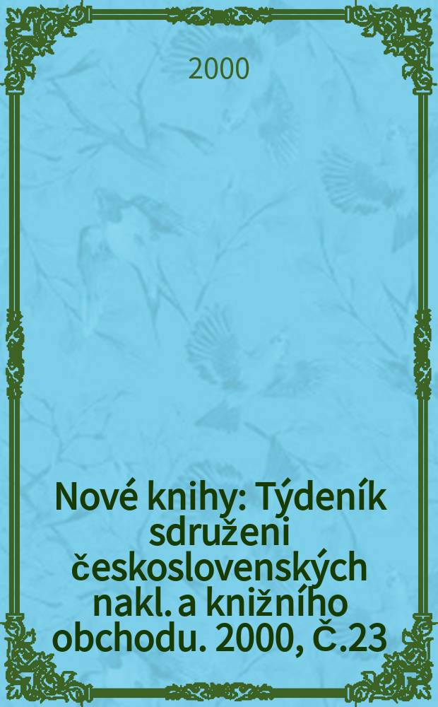 Nov&eacute; knihy : T&yacute;den&iacute;k sdruženi československ&yacute;ch nakl. a knižn&iacute;ho obchodu. 2000, Č.23