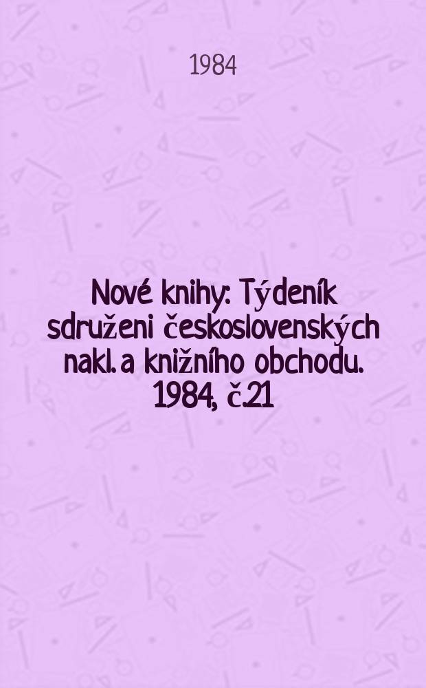 Nové knihy : Týdeník sdruženi československých nakl. a knižního obchodu. 1984, č.21