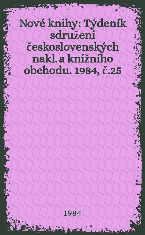 Nové knihy : Týdeník sdruženi československých nakl. a knižního obchodu. 1984, č.25