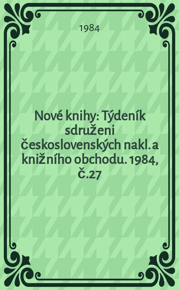Nové knihy : Týdeník sdruženi československých nakl. a knižního obchodu. 1984, č.27