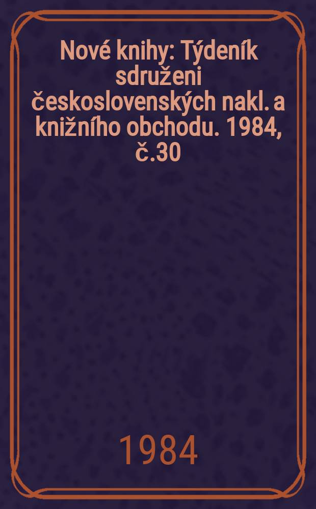 Nové knihy : Týdeník sdruženi československých nakl. a knižního obchodu. 1984, č.30