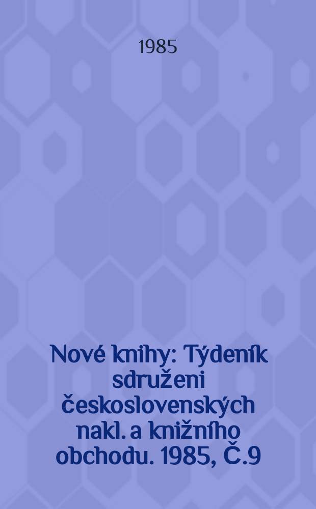 Nové knihy : Týdeník sdruženi československých nakl. a knižního obchodu. 1985, Č.9