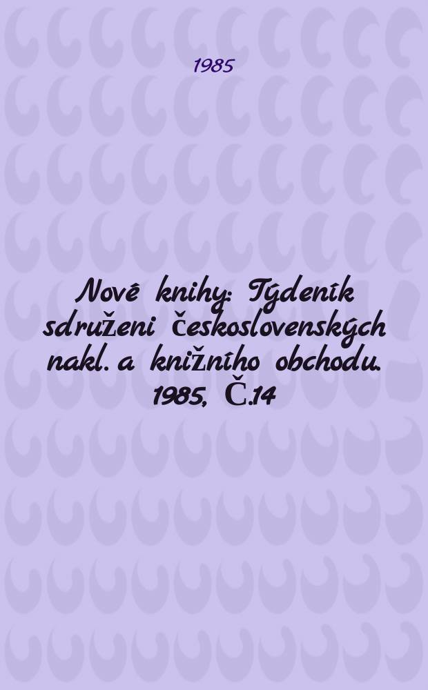 Nové knihy : Týdeník sdruženi československých nakl. a knižního obchodu. 1985, Č.14