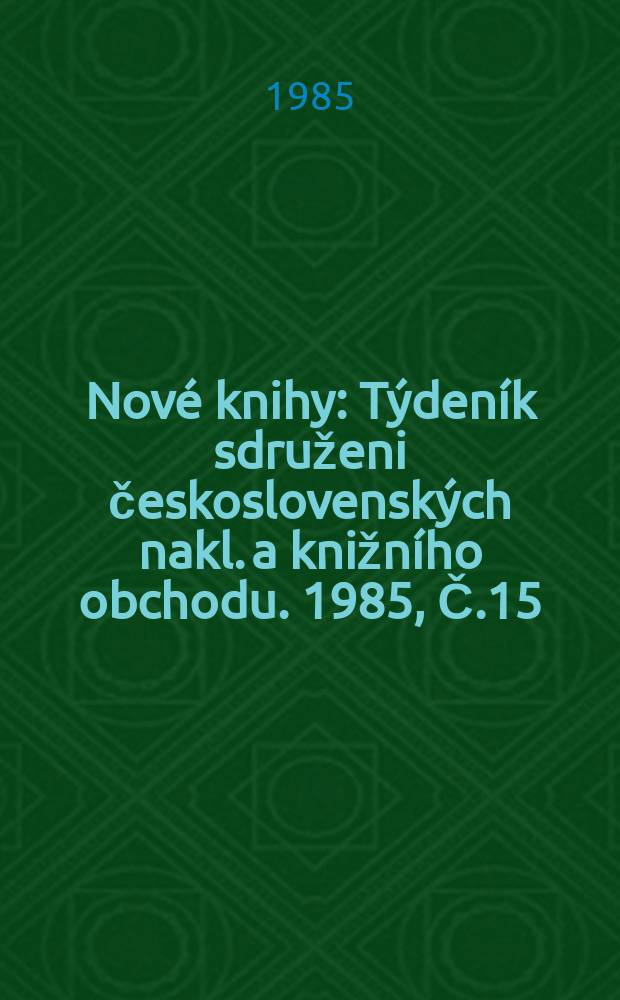 Nové knihy : Týdeník sdruženi československých nakl. a knižního obchodu. 1985, Č.15