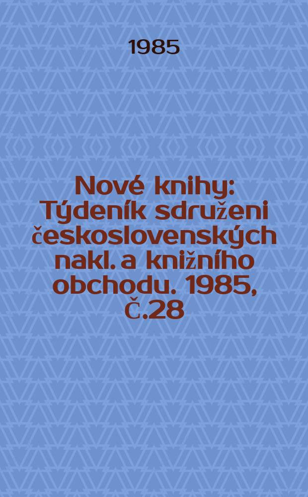 Nové knihy : Týdeník sdruženi československých nakl. a knižního obchodu. 1985, Č.28