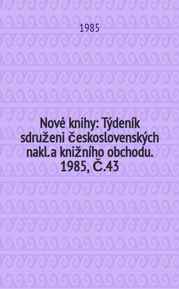 Nové knihy : Týdeník sdruženi československých nakl. a knižního obchodu. 1985, Č.43