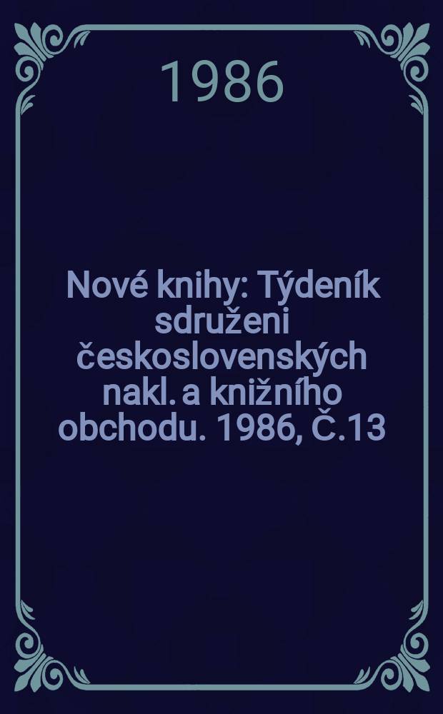 Nové knihy : Týdeník sdruženi československých nakl. a knižního obchodu. 1986, Č.13