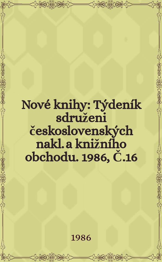 Nové knihy : Týdeník sdruženi československých nakl. a knižního obchodu. 1986, Č.16