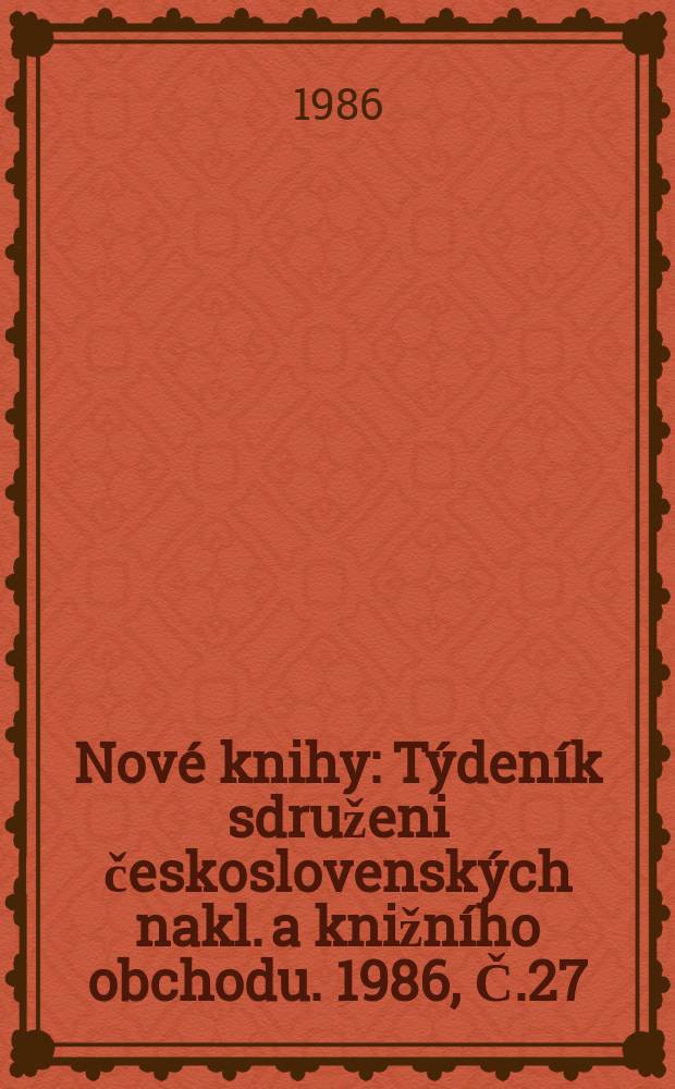 Nové knihy : Týdeník sdruženi československých nakl. a knižního obchodu. 1986, Č.27