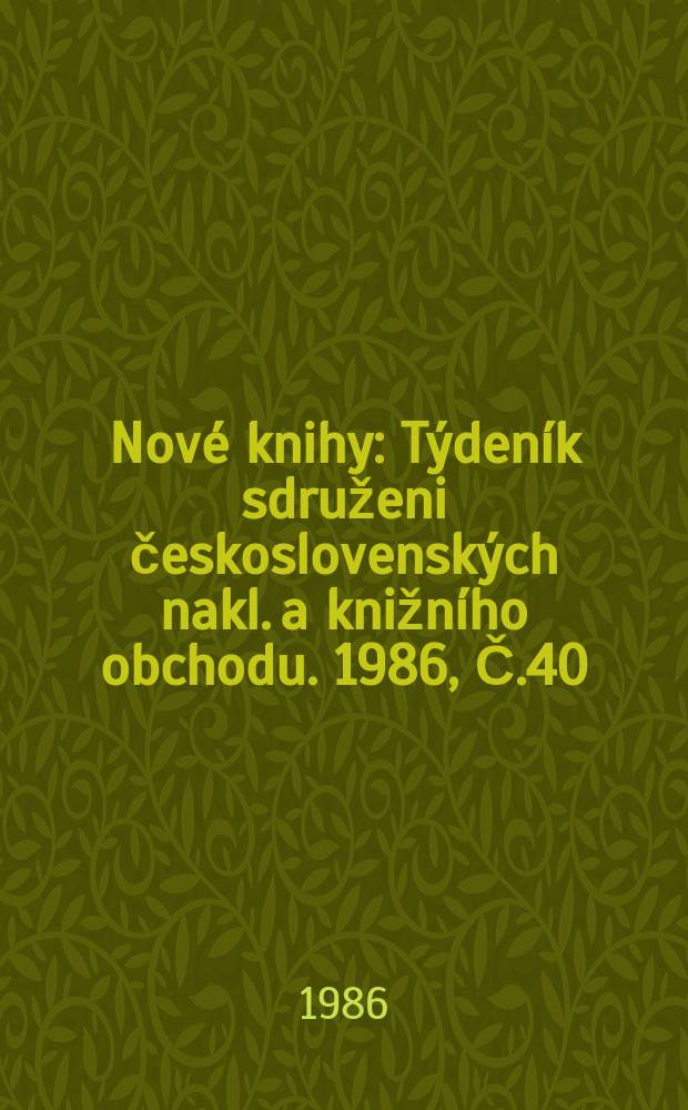 Nové knihy : Týdeník sdruženi československých nakl. a knižního obchodu. 1986, Č.40