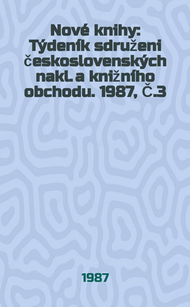 Nové knihy : Týdeník sdruženi československých nakl. a knižního obchodu. 1987, Č.3