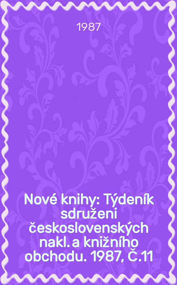 Nové knihy : Týdeník sdruženi československých nakl. a knižního obchodu. 1987, Č.11