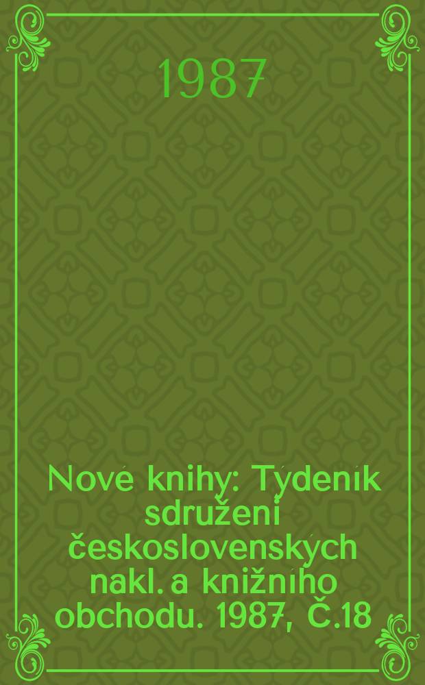 Nov&eacute; knihy : T&yacute;den&iacute;k sdruženi československ&yacute;ch nakl. a knižn&iacute;ho obchodu. 1987, Č.18