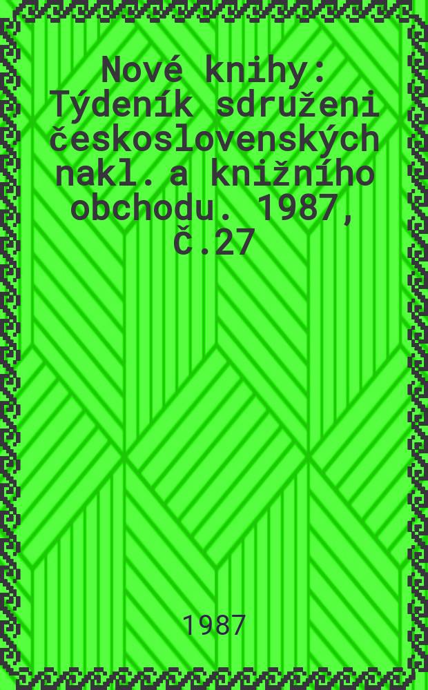 Nové knihy : Týdeník sdruženi československých nakl. a knižního obchodu. 1987, Č.27