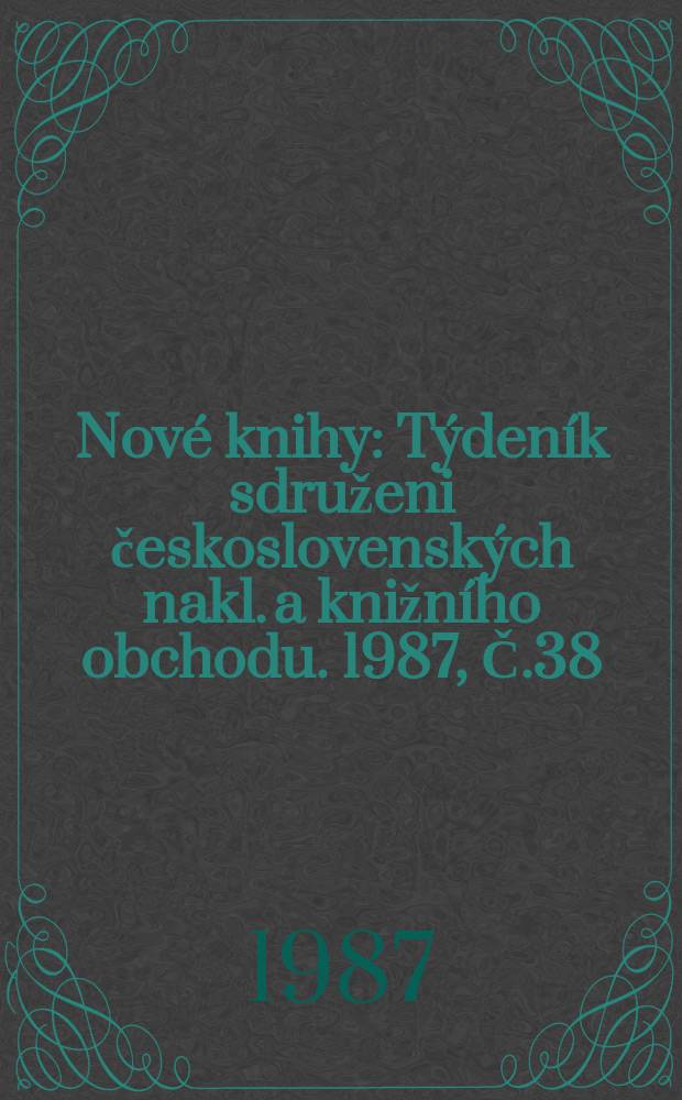 Nové knihy : Týdeník sdruženi československých nakl. a knižního obchodu. 1987, Č.38