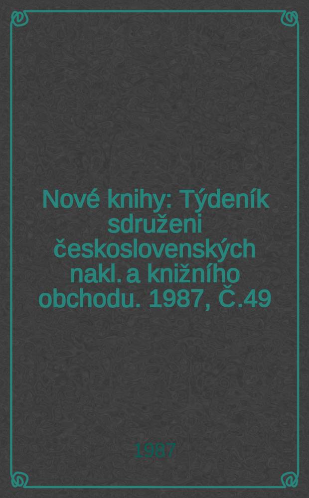 Nové knihy : Týdeník sdruženi československých nakl. a knižního obchodu. 1987, Č.49