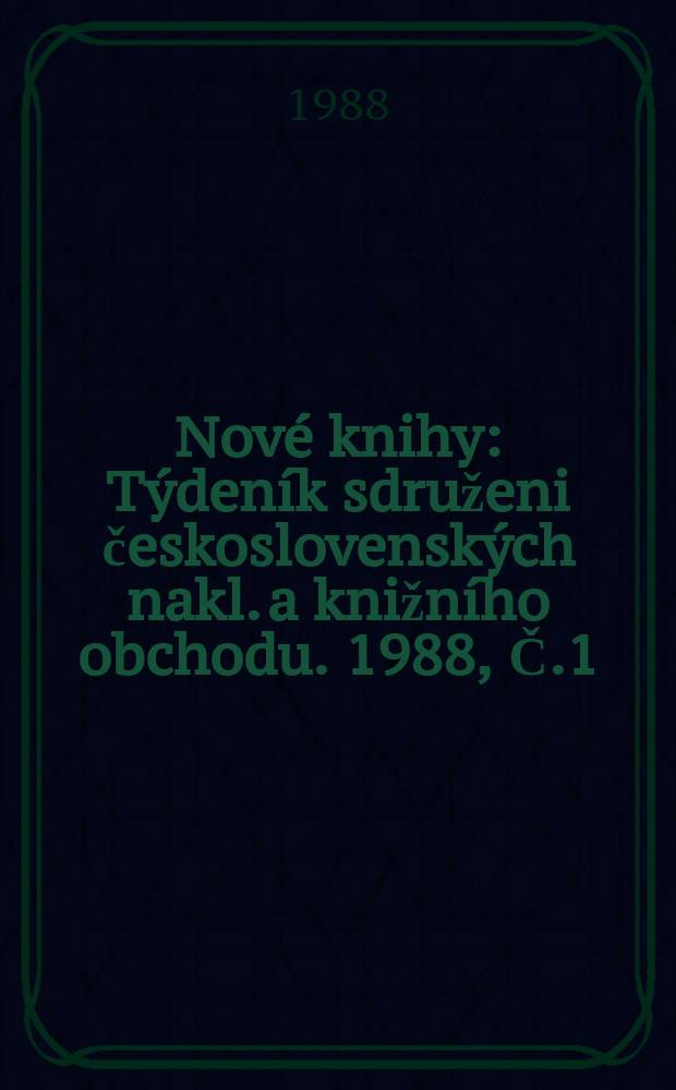 Nové knihy : Týdeník sdruženi československých nakl. a knižního obchodu. 1988, Č.1