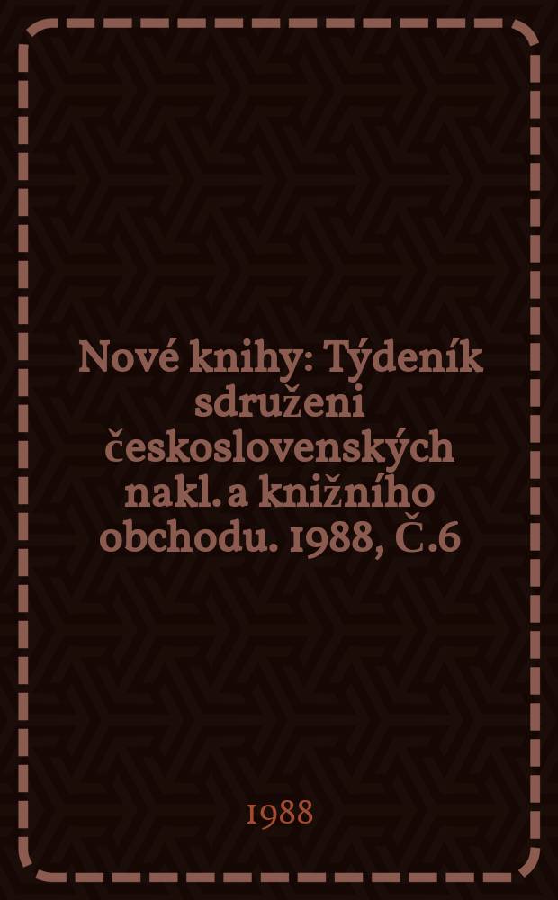 Nové knihy : Týdeník sdruženi československých nakl. a knižního obchodu. 1988, Č.6